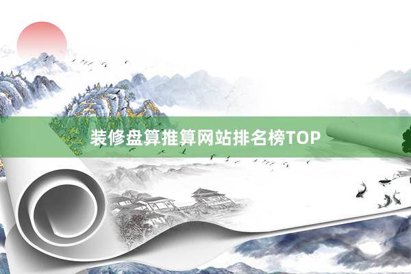 装修盘算推算网站排名榜TOP